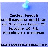 Empleo Bogotá Cundinamarca Auxiliar de Sistemas Lunes 22 Octubre 10 AM. Preséntate Sistemas