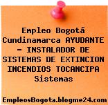 Empleo Bogotá Cundinamarca AYUDANTE – INSTALADOR DE SISTEMAS DE EXTINCION INCENDIOS TOCANCIPA Sistemas