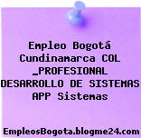 Empleo Bogotá Cundinamarca COL _PROFESIONAL DESARROLLO DE SISTEMAS APP Sistemas