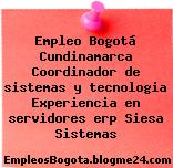 Empleo Bogotá Cundinamarca Coordinador de sistemas y tecnologia Experiencia en servidores erp Siesa Sistemas