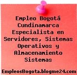 Empleo Bogotá Cundinamarca Especialista en Servidores Sistemas Operativos y Almacenamiento Sistemas