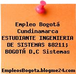 Empleo Bogotá Cundinamarca ESTUDIANTE INGENIERIA DE SISTEMAS &8211; BOGOTÁ D.C Sistemas