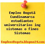 Empleo Bogotá Cundinamarca estudiantes universitarios ing sistemas o fines Sistemas