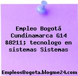 Empleo Bogotá Cundinamarca G14 &8211; tecnologo en sistemas Sistemas