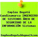 Empleo Bogotá Cundinamarca INGENIERO DE SISTEMAS ÁREA DE SEGURIDAD DE LA INFORMACIÓN Sistemas