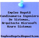 Empleo Bogotá Cundinamarca Ingeniero De Sistemas. Arquitecto Microsoft Azure Sistemas