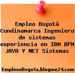 Empleo Bogotá Cundinamarca Ingeniero de sistemas experiencia en IBM BPM JAVA Y NET Sistemas