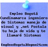 Empleo Bogotá Cundinamarca ingeniero de Sistemas manejo de visual y .net Postula tu hoja de vida y te llamaré Sistemas