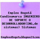 Empleo Bogotá Cundinamarca INGENIERO DE SOPORTE O DESARROLLADOR(ING.de sistemas) Sistemas