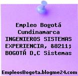 Empleo Bogotá Cundinamarca INGENIEROS SISTEMAS EXPERIENCIA, &8211; BOGOTÁ D.C Sistemas