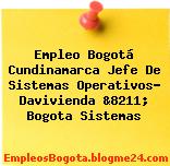 Empleo Bogotá Cundinamarca Jefe De Sistemas Operativos- Davivienda &8211; Bogota Sistemas