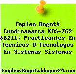 Empleo Bogotá Cundinamarca KOS-762 &8211; Practicantes En Tecnicos O Tecnologos En Sistemas Sistemas