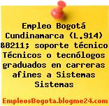 Empleo Bogotá Cundinamarca (L.914) &8211; soporte técnico Técnicos o tecnólogos graduados en carreras afines a Sistemas Sistemas