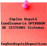 Empleo Bogotá Cundinamarca OPERADOR DE SISTEMAS Sistemas