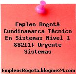 Empleo Bogotá Cundinamarca Técnico En Sistemas Nivel 1 &8211; Urgente Sistemas