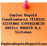 Empleo Bogotá Cundinamarca TÉCNICO SISTEMAS EXPERIENCIA &8211; BOGOTÁ D.C Sistemas