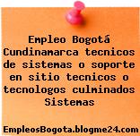 Empleo Bogotá Cundinamarca tecnicos de sistemas o soporte en sitio tecnicos o tecnologos culminados Sistemas