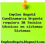 Empleo Bogotá Cundinamarca Urgente requiero 30 Tecnico técnicos en sistemas Sistemas