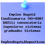 Empleo Bogotá Cundinamarca (WX-690) &8211; convocatoria ingenieros sistemas graduados Sistemas