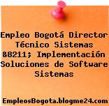 Empleo Bogotá Director Técnico Sistemas &8211; Implementación Soluciones de Software Sistemas