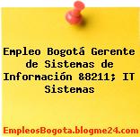 Empleo Bogotá Gerente de Sistemas de Información &8211; IT Sistemas