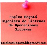 Empleo Bogotá Ingeniero de Sistemas de Operaciones Sistemas