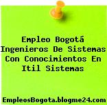 Empleo Bogotá Ingenieros De Sistemas Con Conocimientos En Itil Sistemas