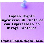 Empleo Bogotá Ingenieros de Sistemas con Experiencia en Bizagi Sistemas