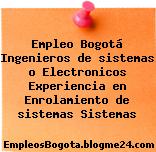 Empleo Bogotá Ingenieros de sistemas o Electronicos Experiencia en Enrolamiento de sistemas Sistemas