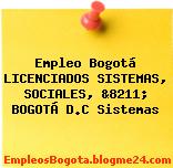 Empleo Bogotá LICENCIADOS SISTEMAS, SOCIALES, &8211; BOGOTÁ D.C Sistemas