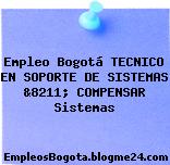 Empleo Bogotá TECNICO EN SOPORTE DE SISTEMAS &8211; COMPENSAR Sistemas