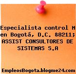 Especialista control M en Bogotá, D.C. &8211; ASSIST CONSULTORES DE SISTEMAS S.A