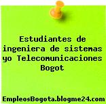 Estudiantes de ingeniera de sistemas yo Telecomunicaciones Bogot