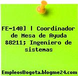 FE-140] | Coordinador de Mesa de Ayuda &8211; Ingeniero de sistemas