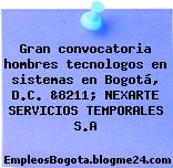 Gran convocatoria hombres tecnologos en sistemas en Bogotá, D.C. &8211; NEXARTE SERVICIOS TEMPORALES S.A