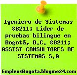 Igeniero de Sistemas &8211; Lider de pruebas bilingue en Bogotá, D.C. &8211; ASSIST CONSULTORES DE SISTEMAS S.A