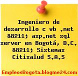 Ingeniero de desarrollo c vb .net &8211; asp.net sql server en Bogotá, D.C. &8211; Sistemas Citisalud S.A.S