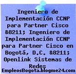 Ingeniero de Implementación CCNP para Partner Cisco &8211; Ingeniero de Implementación CCNP para Partner Cisco en Bogotá, D.C. &8211; Openlink Sistemas de Redes