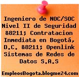 Ingeniero de NOC/SOC Nivel II de Seguridad &8211; Contratacion Inmediata en Bogotá, D.C. &8211; Openlink Sistemas de Redes de Datos S.A.S