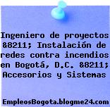 Ingeniero de proyectos &8211; Instalación de redes contra incendios en Bogotá, D.C. &8211; Accesorios y Sistemas