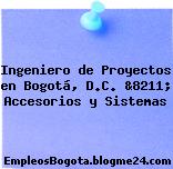 Ingeniero de Proyectos en Bogotá, D.C. &8211; Accesorios y Sistemas