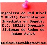 Ingeniero de Red Nivel 2 &8211; Contratacion Inmediata en Bogotá, D.C. &8211; Openlink Sistemas de Redes de Datos S.A.S