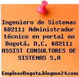 Ingeniero de Sistemas &8211; Administrador técnico en portal en Bogotá, D.C. &8211; ASSIST CONSULTORES DE SISTEMAS S.A