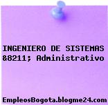 INGENIERO DE SISTEMAS &8211; Administrativo