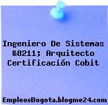 Ingeniero De Sistemas &8211; Arquitecto Certificación Cobit