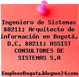 Ingeniero de Sistemas &8211; Arquitecto de información en Bogotá, D.C. &8211; ASSIST CONSULTORES DE SISTEMAS S.A