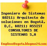 Ingeniero de Sistemas &8211; Arquitecto de soluciones en Bogotá, D.C. &8211; ASSIST CONSULTORES DE SISTEMAS S.A