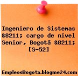 Ingeniero de Sistemas &8211; cargo de nivel Senior, Bogotá &8211; [S-52]