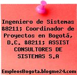 Ingeniero de Sistemas &8211; Coordinador de Proyectos en Bogotá, D.C. &8211; ASSIST CONSULTORES DE SISTEMAS S.A