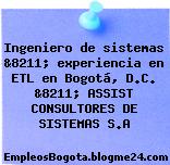 Ingeniero de sistemas &8211; experiencia en ETL en Bogotá, D.C. &8211; ASSIST CONSULTORES DE SISTEMAS S.A